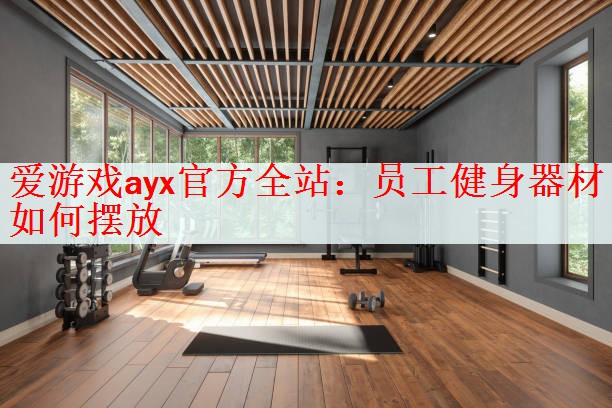 爱游戏ayx官方全站：员工健身器材如何摆放