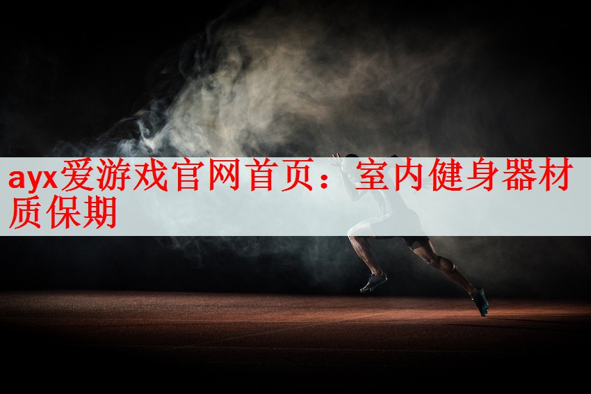 ayx爱游戏官网首页：室内健身器材质保期