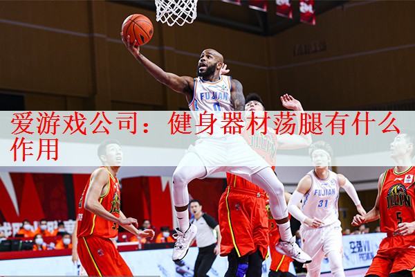 爱游戏公司：健身器材荡腿有什么作用