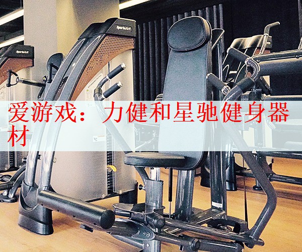 爱游戏：力健和星驰健身器材