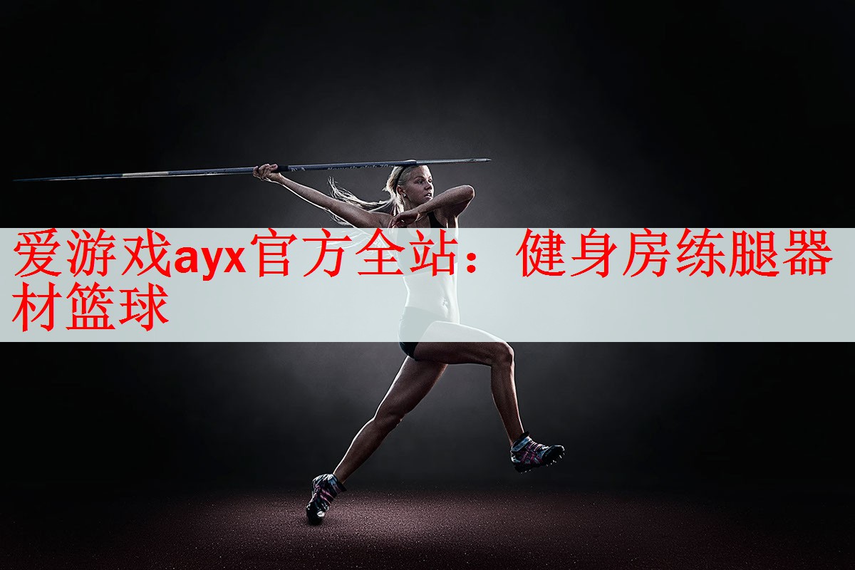 爱游戏ayx官方全站：健身房练腿器材篮球
