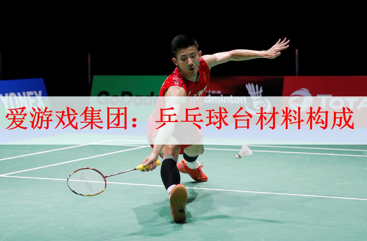 <strong>爱游戏集团：乒乓球台材料构成</strong>