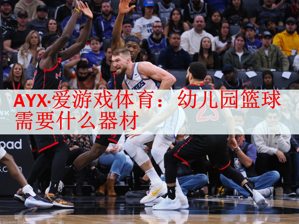 <strong>AYX·爱游戏体育：幼儿园篮球需要什么器材</strong>