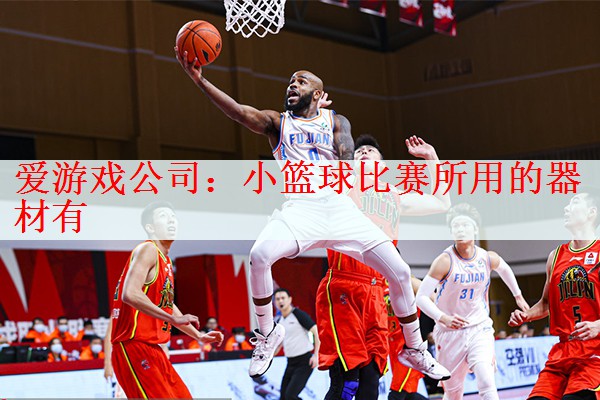 <strong>爱游戏公司：小篮球比赛所用的器材有</strong>