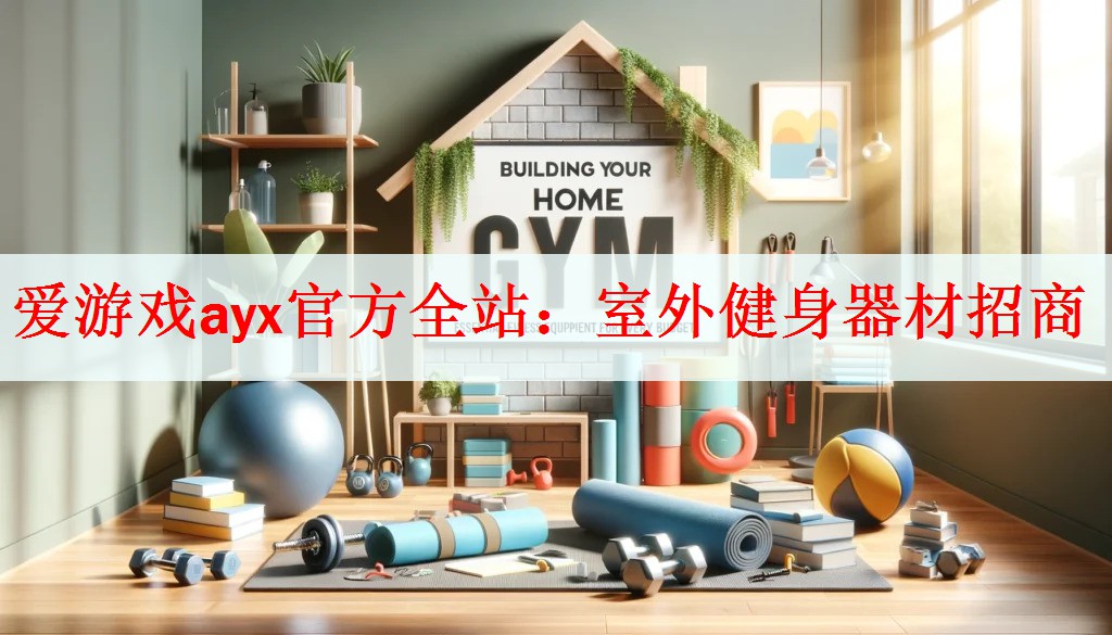 爱游戏ayx官方全站：室外健身器材招商