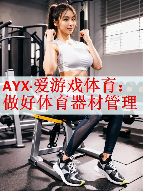 <strong>AYX·爱游戏体育：做好体育器材管理</strong>