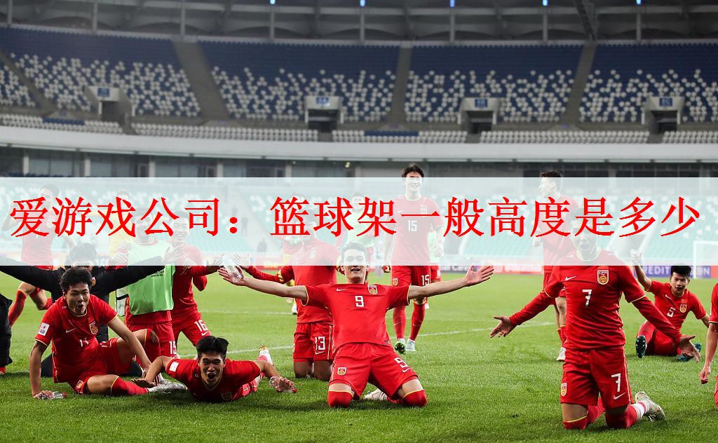 <strong>爱游戏公司：篮球架一般高度是多少</strong>