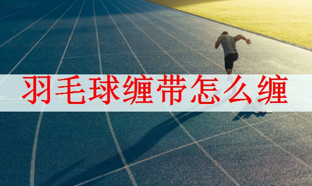 羽毛球缠带怎么缠