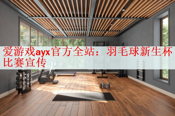 爱游戏ayx官方全站：羽毛球新生杯比赛宣传