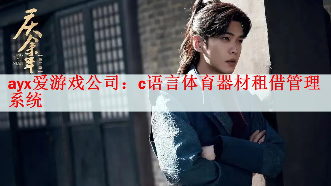 <strong>ayx爱游戏公司：c语言体育器材租借管理系统</strong>