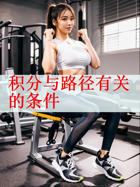 <strong>积分与路径有关的条件</strong>