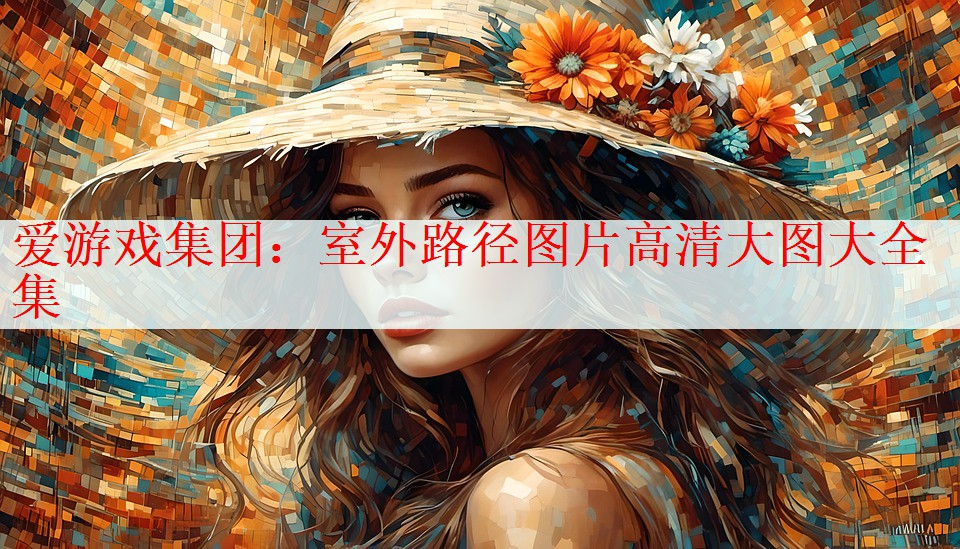 <strong>爱游戏集团：室外路径图片高清大图大全集</strong>