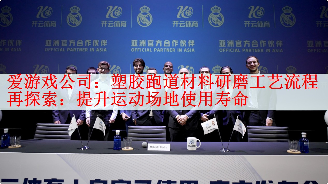 爱游戏公司：塑胶跑道材料研磨工艺流程再探索：提升运动场地使用寿命