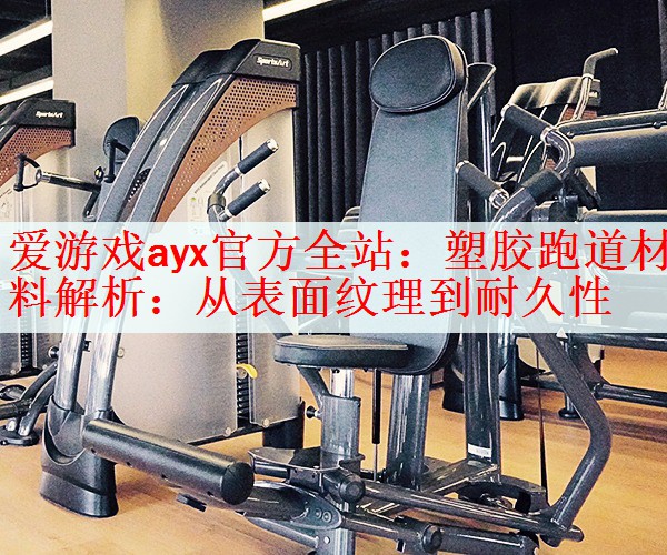 <strong>爱游戏ayx官方全站：塑胶跑道材料解析：从表面纹理到耐久性</strong>