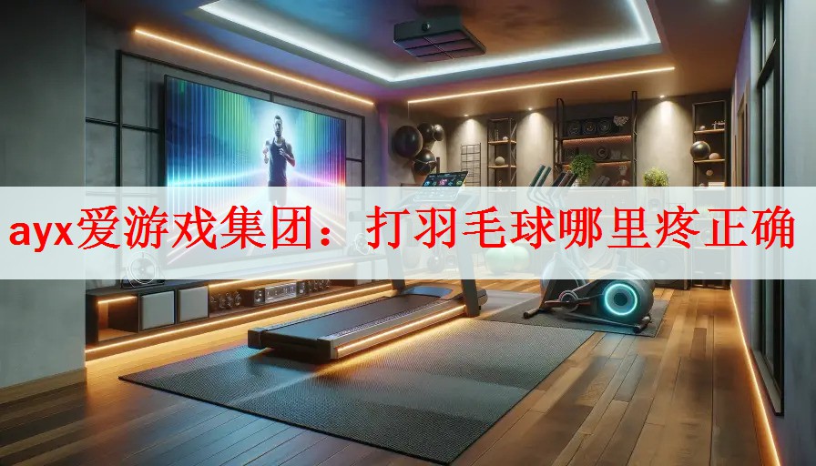 ayx爱游戏集团：打羽毛球哪里疼正确