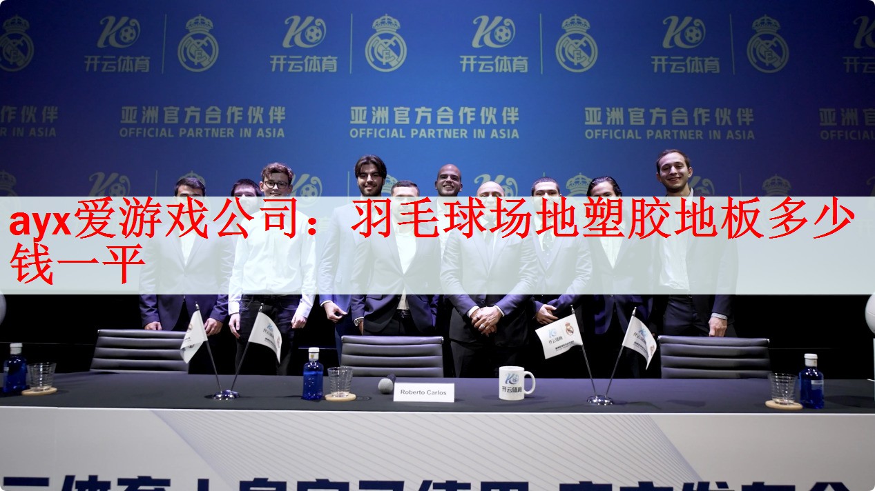 ayx爱游戏公司：羽毛球场地塑胶地板多少钱一平