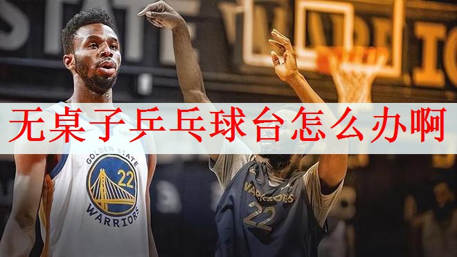 无桌子乒乓球台怎么办啊