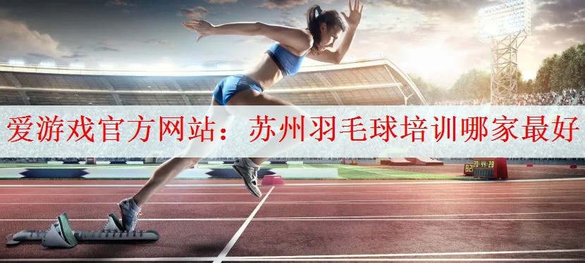 苏州羽毛球培训哪家最好