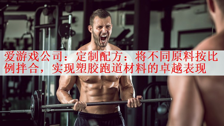 定制配方：将不同原料按比例拌合，实现塑胶跑道材料的卓越表现