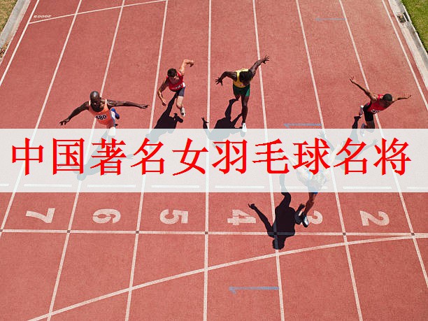 中国著名女羽毛球名将
