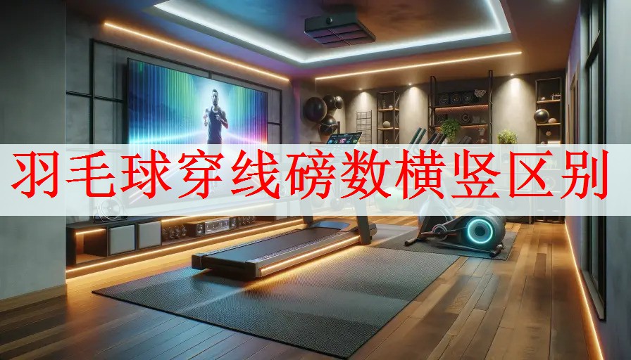 羽毛球穿线磅数横竖区别