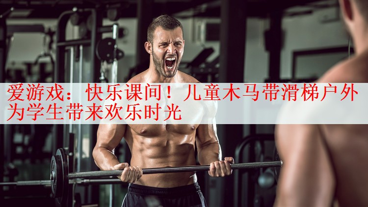 快乐课间！儿童木马带滑梯户外为学生带来欢乐时光